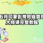 五自印象影视剪辑变现大师课完整教程-我创创业-副业网-网络创业-资源分享-网课资源-学习教程-学知识-自媒体-抖音-视频号-小红书-网络项目,赚钱软件,副业,兼职,学生赚,挂机赚-我创创业-副业网-5ccy.cn